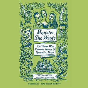 Monster, She Wrote: The Women Who Pioneered Horror and Speculative Fiction by Melanie R. Anderson, Lisa Kröger