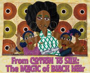 From Cotton to Silk: The Magic of Black Hair by Crystal C Mercer