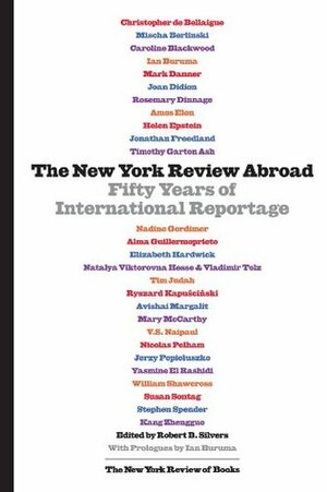The New York Review Abroad: Fifty Years of International Reportage by Ian Buruma, Robert B. Silvers