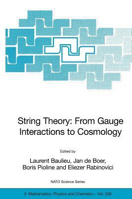 String Theory: From Gauge Interactions to Cosmology: Proceedings of the NATO Advanced Study Institute on String Theory: From Gauge Interactions to Cos by 