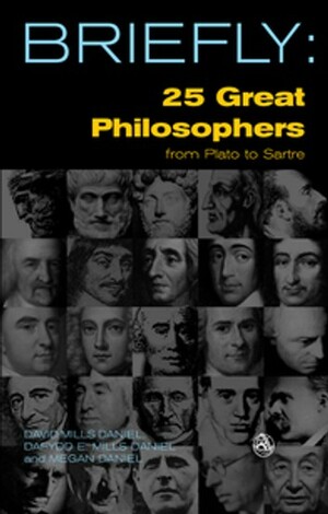 Briefly: 25 Great Philosophers from Plato to Sartre by David Mills Daniel