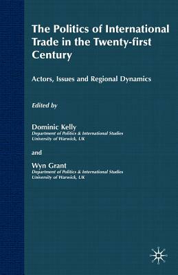 The Politics of International Trade in the 21st Century: Actors, Issues and Regional Dynamics by 