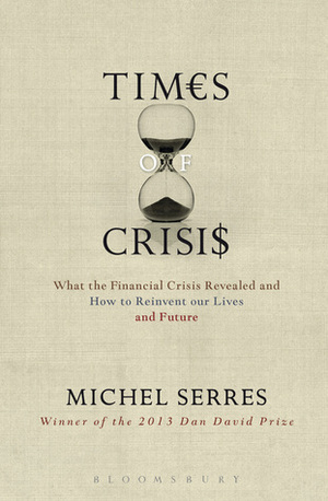 Times of Crises: What the Financial Crisis Revealed and How to Reinvent our Lives and Future by Anne-Marie Feenberg-Dibon, Michel Serres