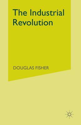The Industrial Revolution: A Macroeconomic Interpretation by Douglas Fisher