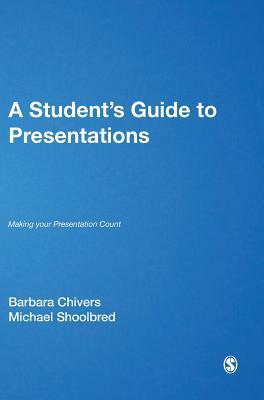 A Student's Guide to Presentations: Making Your Presentation Count by Barbara Chivers, Michael Shoolbred