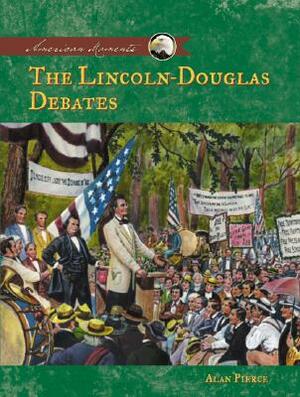 The Lincoln-Douglas Debates by Alan Pierce