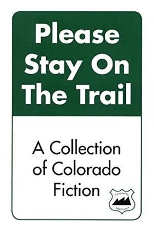 Please Stay on the Trail: A Collection of Colorado Fiction by Matt Hudson