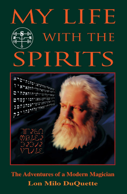 My Life with the Spirits: The Adventures of a Modern Magician by Lon Milo DuQuette