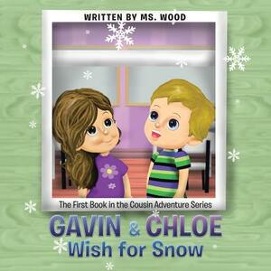 Gavin & Chloe Wish for Snow: The First Book in the Cousin Adventure Series by MS Wood