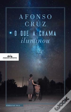 O Que a Chama Iluminou by Afonso Cruz