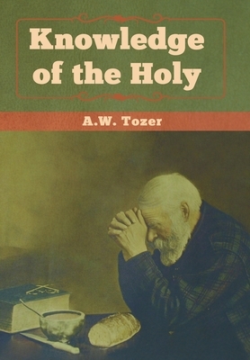 Knowledge of the Holy by A. W. Tozer