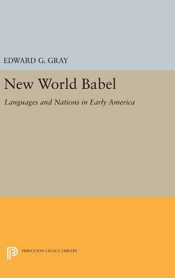 New World Babel: Languages and Nations in Early America by Edward G. Gray