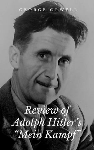 Review of Mein Kampf by Adolf Hitler by George Orwell