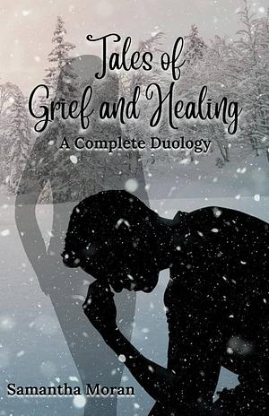 Tales of Grief and Healing: A Complete Duology by Samantha Moran