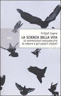 La scienza della vita: Le connessioni nascoste fra la natura e gli esseri viventi by Fritjof Capra, Fritjof Capra