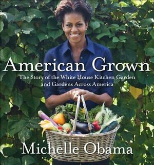 American Grown: The story of the White House Kitchen Garden and Gardens Across America by Michelle Obama