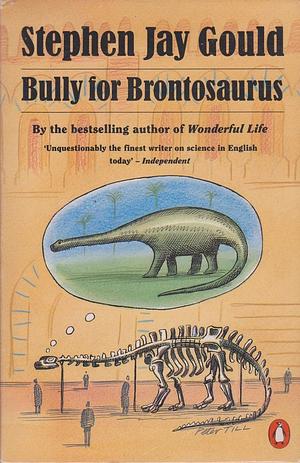 Bully for Brontosaurus: Further Reflections in Natural History by Stephen Jay Gould