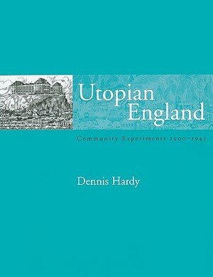 Utopian England: Community Experiments 1900-1945 by Dennis Hardy