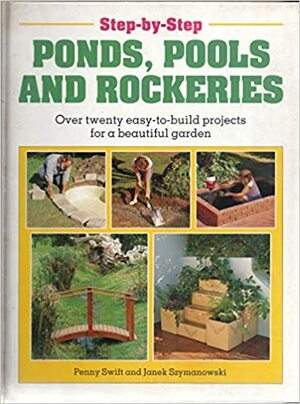 Step-By-Step Ponds, Pools, and Rockeries by Janek Szymanowski, Penny Swift