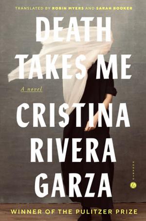 Death Takes Me: A Novel by Cristina Rivera Garza