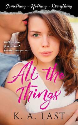 All the Things (Something, Nothing, Everything) by K. A. Last