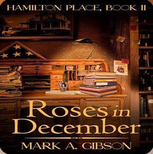 Roses in December: Hamilton Place, Book II by Mark A. Gibson