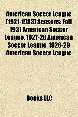 American Soccer League (1921-1933) Seasons: Fall 1931 American Soccer League, 1927-28 American Soccer League, 1928-29 American Soccer League by Books LLC