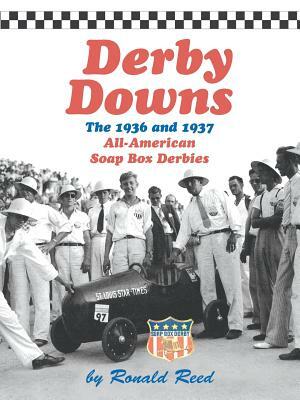 Derby Downs: The 1936 and 1937 All-American Soap Box Derbies by Ronald Reed