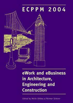 Ework and Ebusiness in Architecture, Engineering and Construction: Proceedings of the 5th European Conference on Product and Process Modelling in the by Attila Dikbas, Raimar Scherer