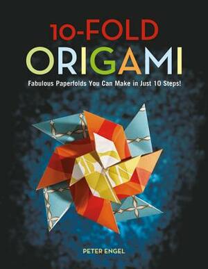 10-Fold Origami: Fabulous Paperfolds You Can Make in Just 10 Steps!: Origami Book with 26 Projects: Perfect for Origami Beginners, Chil by Peter Engel