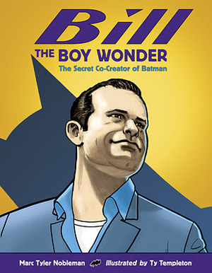 Bill the Boy Wonder: The Secret Co-Creator of Batman by Marc Tyler Nobleman, Ty Templeton