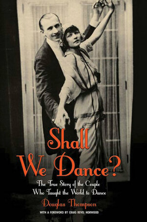 Shall We Dance?: The True Story of the Couple Who Taught The World to Dance by Douglas Thompson