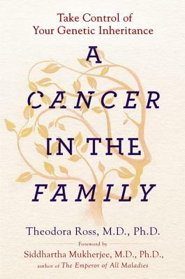 A Cancer in the Family: Take Control of Your Genetic Inheritance by Siddhartha Mukherjee, Theodora Ross