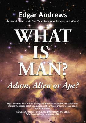 What Is Man?: Adam, Alien or Ape? by Edgar Andrews