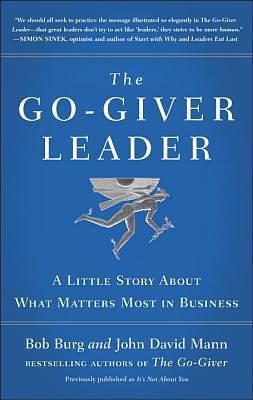 The Go-Giver Leader: A Little Story About What Matters Most in Business by John David Mann, Bob Burg