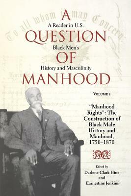 A Question of Manhood, Volume 1: A Reader in U.S. Black Men's History and Masculinity, "manhood Rights": The Construction of Black Male History and Ma by 