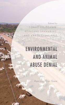 Environmental and Animal Abuse Denial: Averting Our Gaze by Karen Lykke Syse, Reingard Spannring, Jos� de Giorgio-Schoorl, Adam See, Atsuko Matsuoka, Martin Lee Mueller, Craig Taylor, Katja Maria Hydle, Kristian Bj�rkdahl, Arne Johan Vetlesen, Opi Outhwaite, Helen Kopnina, John Piccolo, Joe Gray, Tomaž Grušovnik, Susanne Stoll-Kleemann, John Sorenson, Haydn Washington