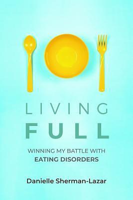 Living FULL: Winning My Battle With Eating Disorders by Danielle Sherman-Lazar