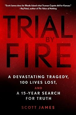 Trial by Fire: A Devastating Tragedy, 100 Lives Lost, and a 15-Year Search for Truth by Scott James
