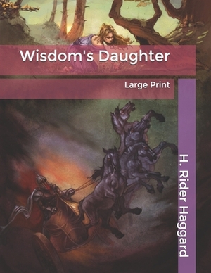 Wisdom's Daughter: Large Print by H. Rider Haggard