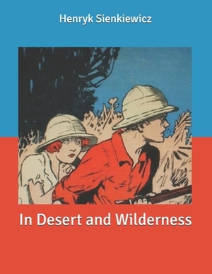 In Desert and Wilderness: Large Print by Henryk Sienkiewicz