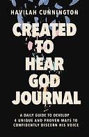 Created to Hear God Journal: A Daily Guide to Develop 4 Unique and Proven Ways to Confidently Discern His Voice by Havilah Cunnington