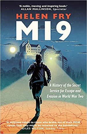 MI9: A History of the Secret Service for Escape and Evasion in World War Two by Helen Fry