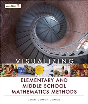 Visualizing Elementary and Middle School Mathematics Methods by Joan Cohen Jones