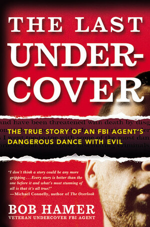 The Last Undercover: True Story: An FBI Agent's Dangerous Dance with Evil by Bob Hamer