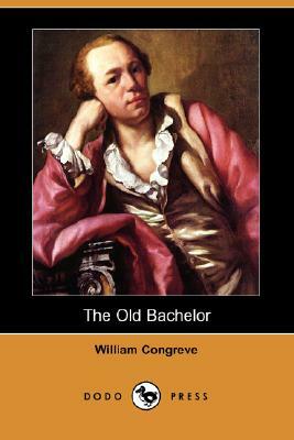 The Old Bachelor (Dodo Press) by William Congreve