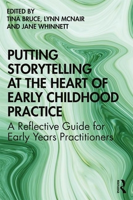 Putting Storytelling at the Heart of Early Childhood Practice: A Reflective Guide for Early Years Practitioners by 