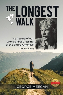 The Longest Walk: The Record of our World's First Crossing of the Entire Americas (2019 Edition) by George Meegan