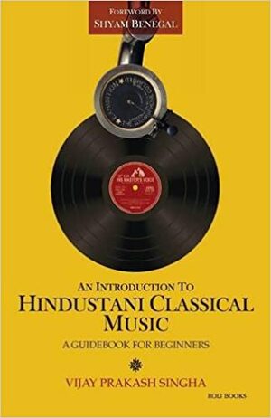 An Introduction To Hindustani Classical Music by Shyam Benegal, Vijay Prakash Singha