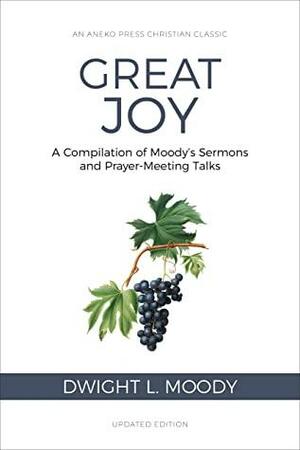 Great Joy (Illustrated, Annotated): A Compilation of Moody's Sermons and Prayer-Meeting Talks by Dwight L. Moody